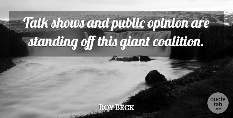 Roy Beck Quote About Giant, Opinion, Public, Shows, Standing: Talk Shows And Public Opinion...