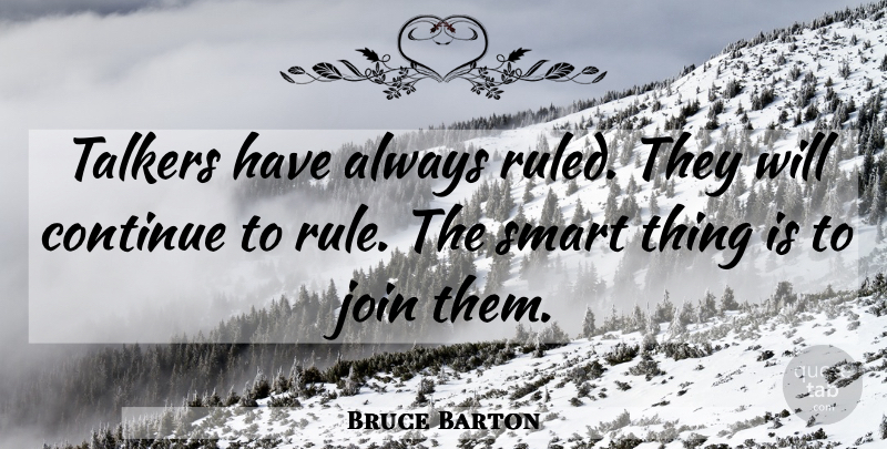 Bruce Barton Quote About Smart, Communication, Talkers: Talkers Have Always Ruled They...