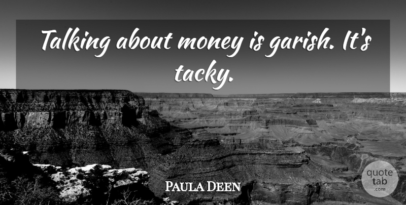 Paula Deen Quote About Talking, Tacky, Talking About Money: Talking About Money Is Garish...