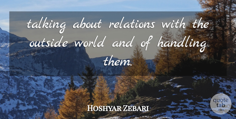 Hoshyar Zebari Quote About Handling, Outside, Relations, Talking: Talking About Relations With The...