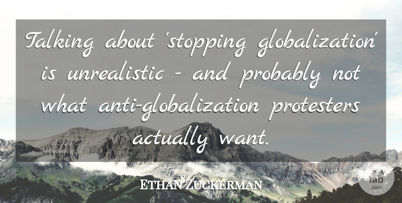 Ethan Zuckerman Quote About Talking, Want, Stopping: Talking About Stopping Globalization Is...