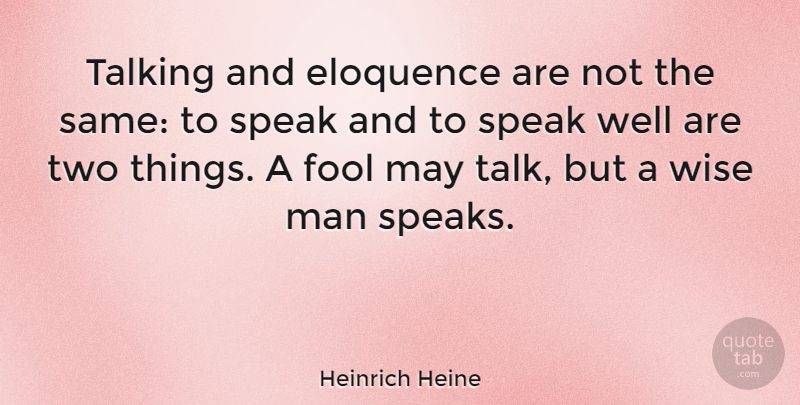 Heinrich Heine Quote About Wise, Men, Talking: Talking And Eloquence Are Not...