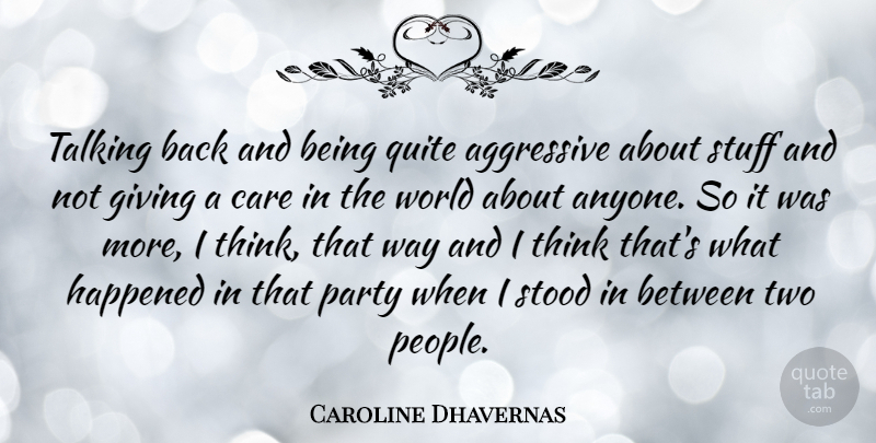Caroline Dhavernas Quote About Party, Thinking, Talking: Talking Back And Being Quite...