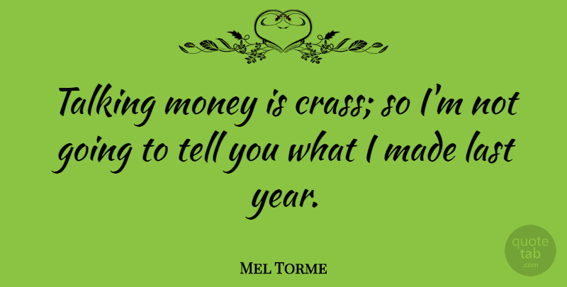 Mel Torme Quote About Years, Talking, Lasts: Talking Money Is Crass So...