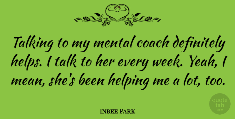 Inbee Park Quote About Coach, Definitely, Helping, Mental, Talk: Talking To My Mental Coach...