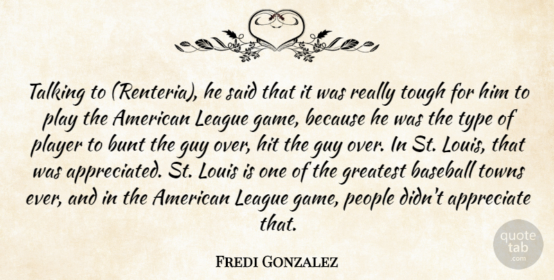 Fredi Gonzalez Quote About Appreciate, Baseball, Bunt, Greatest, Guy: Talking To Renteria He Said...