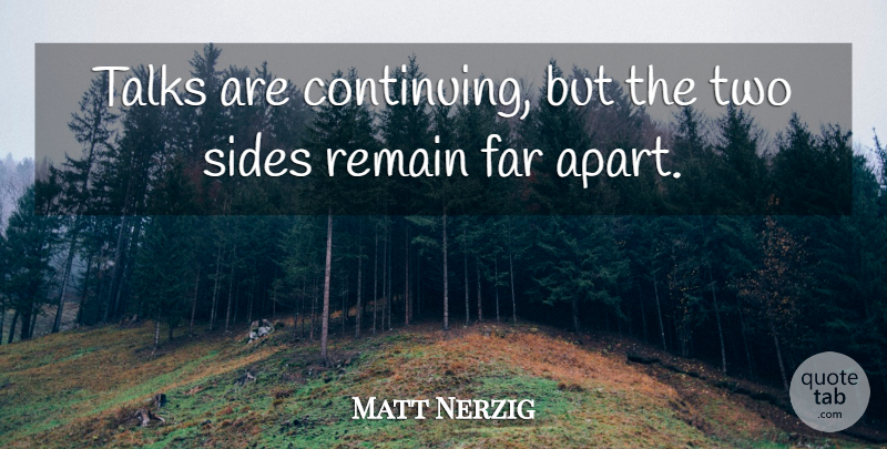 Matt Nerzig Quote About Far, Remain, Sides, Talks: Talks Are Continuing But The...