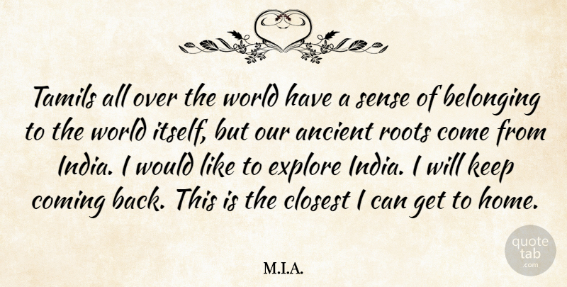 M.I.A. Quote About Ancient, Closest, Coming, Explore, Home: Tamils All Over The World...