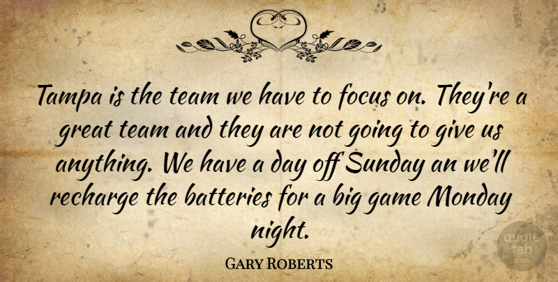 Gary Roberts Quote About Batteries, Focus, Game, Great, Monday: Tampa Is The Team We...