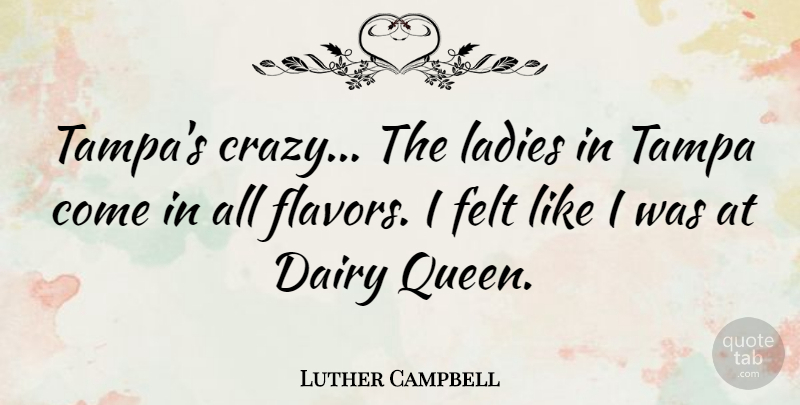 Luther Campbell Quote About Queens, Crazy, Flavor: Tampas Crazy The Ladies In...