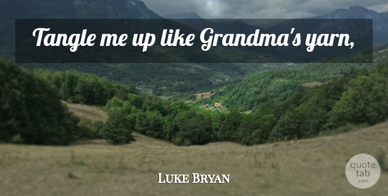 Luke Bryan Quote About Grandma, Yarn: Tangle Me Up Like Grandmas...