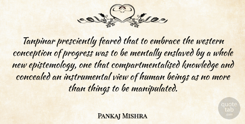 Pankaj Mishra Quote About Beings, Concealed, Conception, Embrace, Enslaved: Tanpinar Presciently Feared That To...