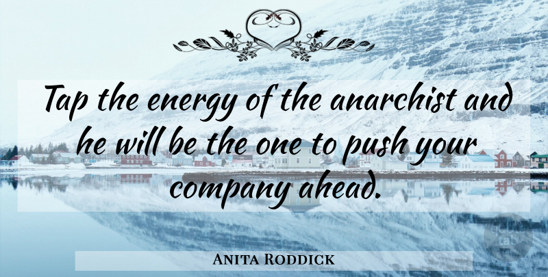 Anita Roddick Quote About Energy, Anarchist, Company: Tap The Energy Of The...