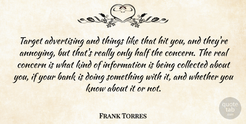 Frank Torres Quote About Advertising, Bank, Collected, Concern, Half: Target Advertising And Things Like...