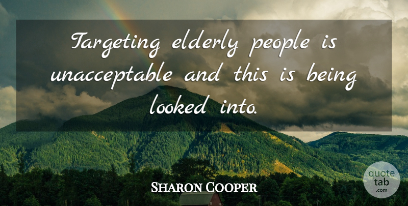 Sharon Cooper Quote About Elderly, Looked, People, Targeting: Targeting Elderly People Is Unacceptable...