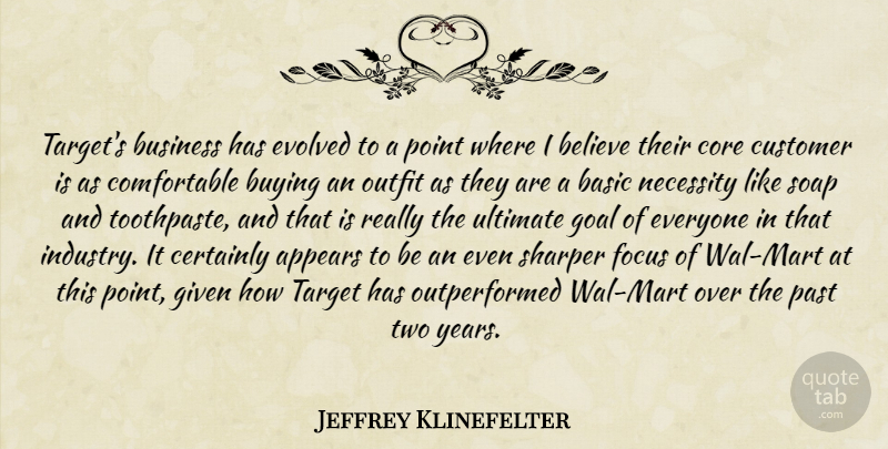 Jeffrey Klinefelter Quote About Appears, Basic, Believe, Business, Buying: Targets Business Has Evolved To...
