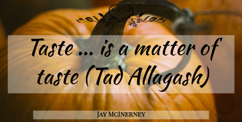 Jay McInerney Quote About Matter, Taste: Taste Is A Matter Of...