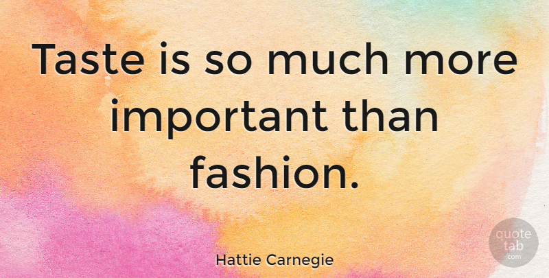 Hattie Carnegie Quote About Fashion, Important, Taste: Taste Is So Much More...