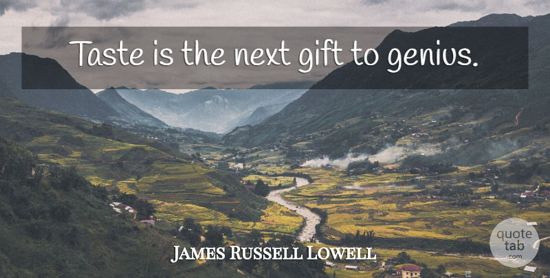 James Russell Lowell Quote About Next, Genius, Taste: Taste Is The Next Gift...