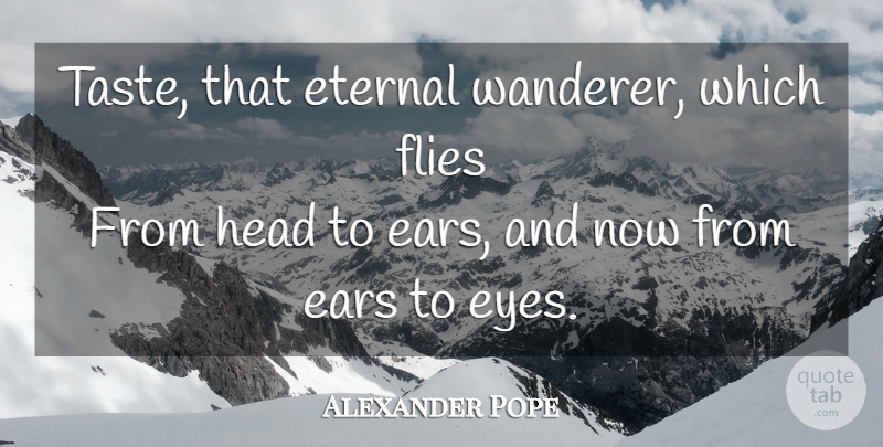 Alexander Pope Quote About Eye, Ears, Taste: Taste That Eternal Wanderer Which...