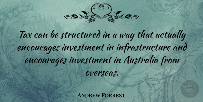 Andrew Forrest Quote About Encourages, Structured: Tax Can Be Structured In...