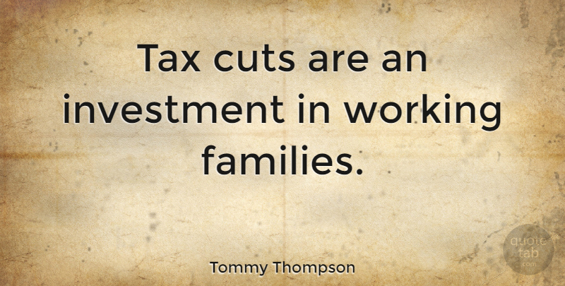 Tommy Thompson Quote About Cuts: Tax Cuts Are An Investment...
