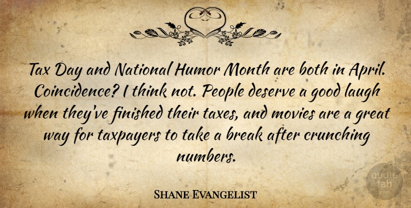 Shane Evangelist Quote About Both, Break, Deserve, Finished, Good: Tax Day And National Humor...