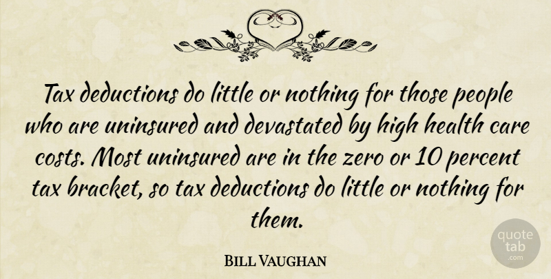 Bill Vaughan Quote About Care, Devastated, Health, High, People: Tax Deductions Do Little Or...
