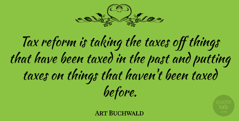 Art Buchwald Quote About Past, Taxation, Reform: Tax Reform Is Taking The...