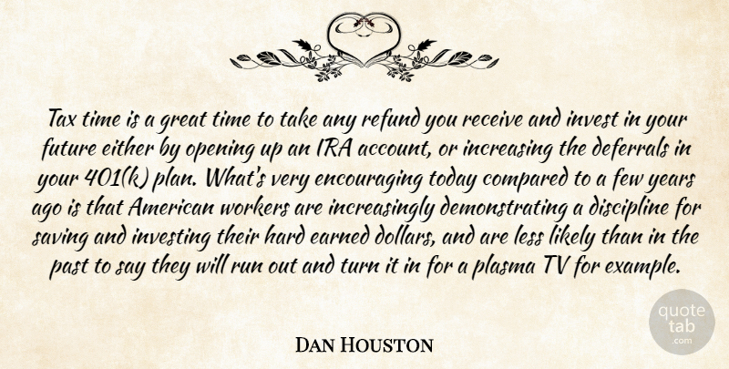Dan Houston Quote About Compared, Discipline, Earned, Either, Few: Tax Time Is A Great...
