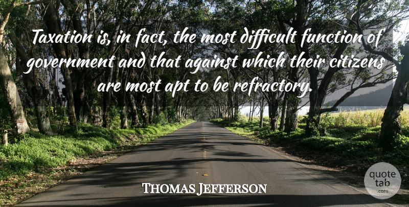 Thomas Jefferson Quote About Government, Citizens, Taxation: Taxation Is In Fact The...