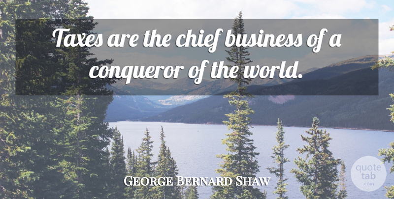 George Bernard Shaw Quote About World, Taxation, Chiefs: Taxes Are The Chief Business...