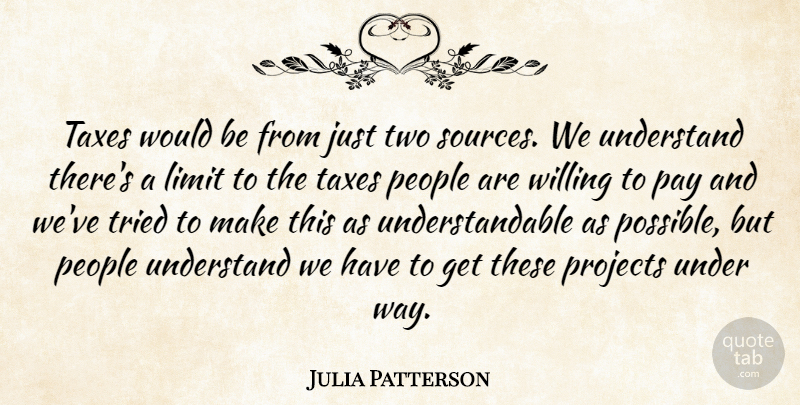 Julia Patterson Quote About Limit, Pay, People, Projects, Taxes: Taxes Would Be From Just...
