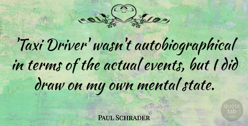 Paul Schrader Quote About Events, States, Taxi: Taxi Driver Wasnt Autobiographical In...
