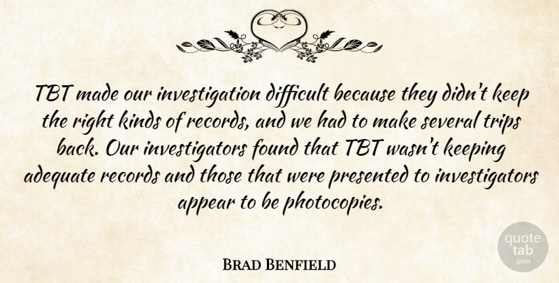 Brad Benfield Quote About Adequate, Appear, Difficult, Found, Keeping: Tbt Made Our Investigation Difficult...