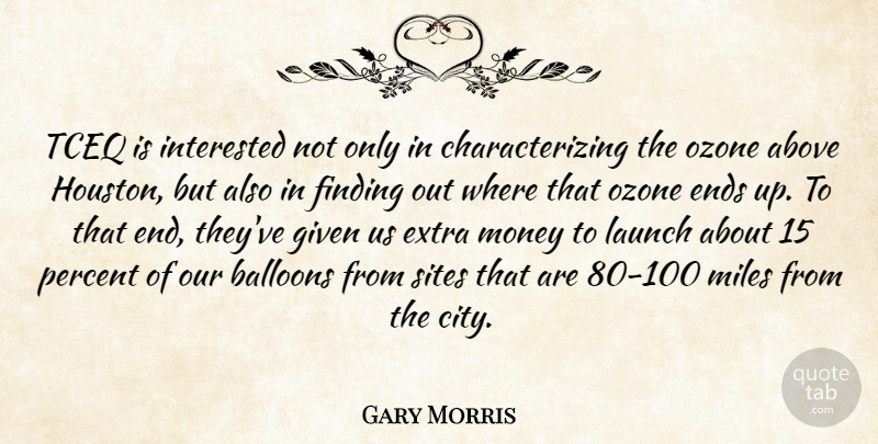 Gary Morris Quote About Above, Balloons, Ends, Extra, Finding: Tceq Is Interested Not Only...