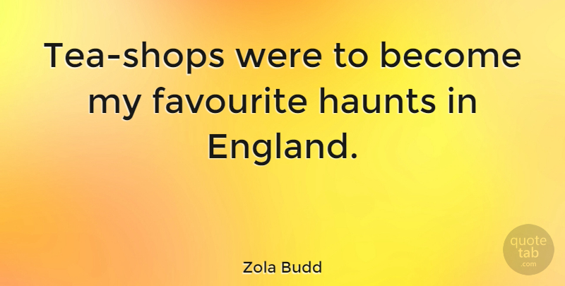 Zola Budd Quote About Tea, England, Favourite: Tea Shops Were To Become...