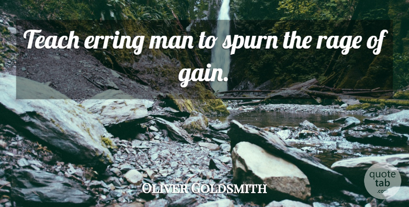 Oliver Goldsmith Quote About Teaching, Men, Gains: Teach Erring Man To Spurn...