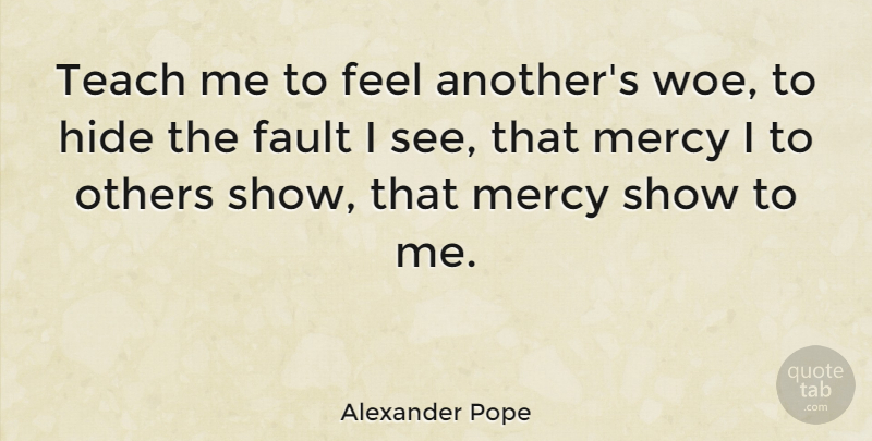 Alexander Pope Quote About Helping Others, Woe Is Me, Volunteer: Teach Me To Feel Anothers...