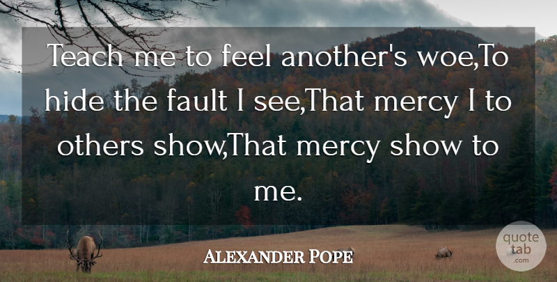 Alexander Pope Quote About English Poet, Fault, Hide, Mercy, Others: Teach Me To Feel Anothers...