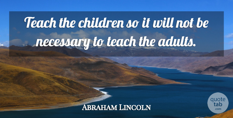 Abraham Lincoln Quote About Teacher, Children, Adults: Teach The Children So It...