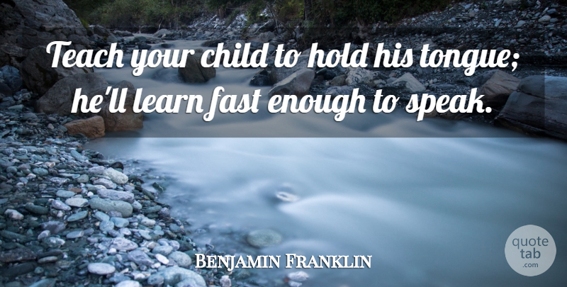 Benjamin Franklin Quote About Children, Tongue, Speak: Teach Your Child To Hold...