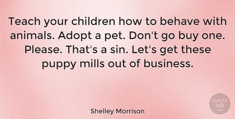 Shelley Morrison Quote About Children, Animal, Pet: Teach Your Children How To...