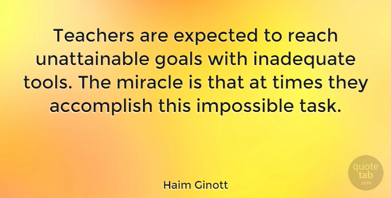 Haim Ginott Quote About Teacher, Appreciation, Teaching: Teachers Are Expected To Reach...