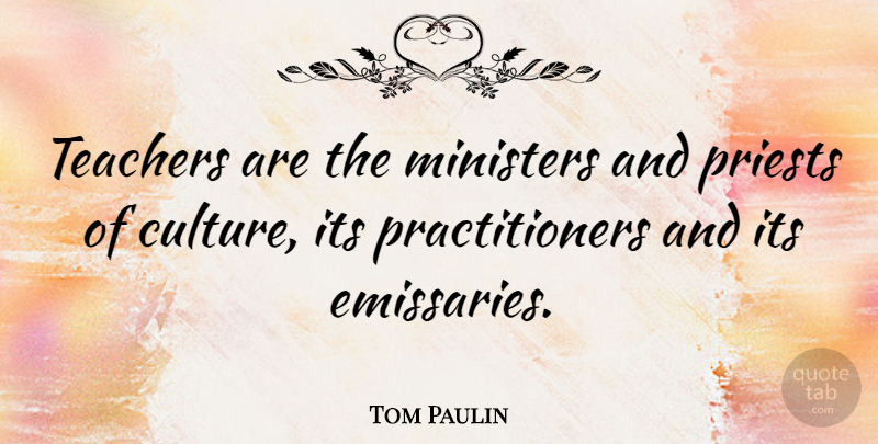Tom Paulin Quote About Ministers: Teachers Are The Ministers And...