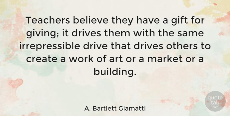A. Bartlett Giamatti Quote About Inspirational, Teacher, Art: Teachers Believe They Have A...