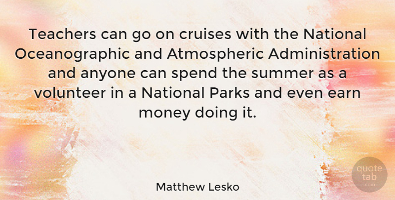 Matthew Lesko Quote About Summer, Teacher, Volunteer: Teachers Can Go On Cruises...