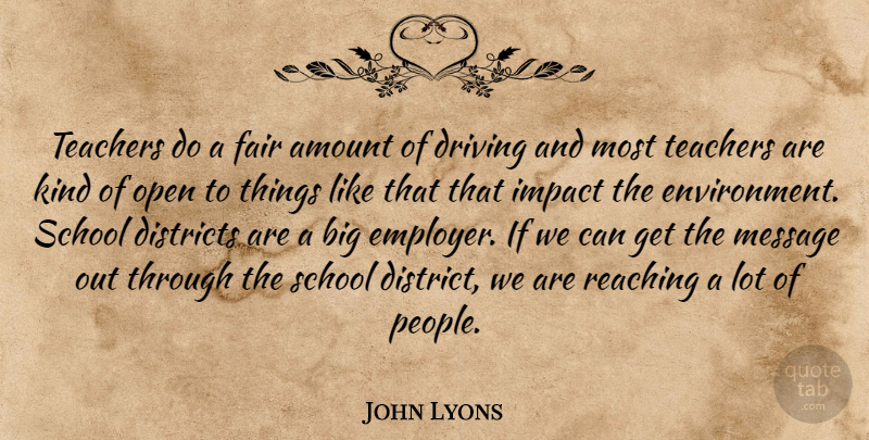 John Lyons Quote About Amount, Districts, Driving, Fair, Impact: Teachers Do A Fair Amount...