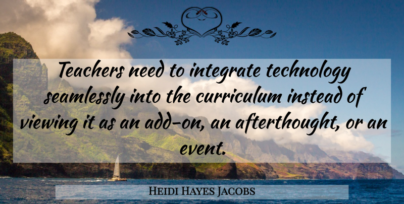 Heidi Hayes Jacobs Quote About Teacher, Technology, Online Learning: Teachers Need To Integrate Technology...