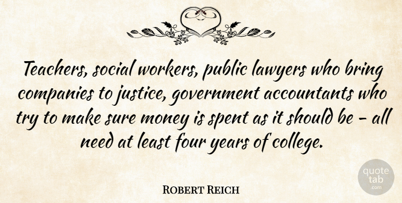 Robert Reich Quote About Bring, Companies, Four, Government, Lawyers: Teachers Social Workers Public Lawyers...